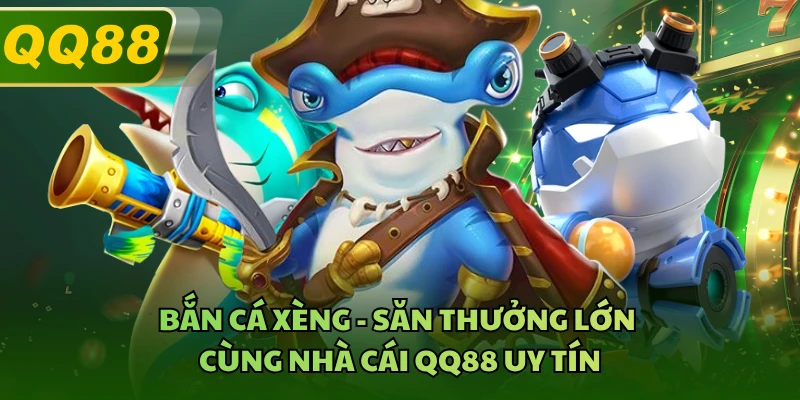 Bắn Cá Xèng - Săn Thưởng Lớn Cùng Nhà Cái QQ88 Uy Tín