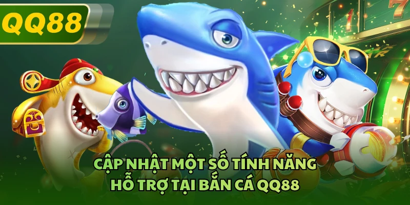 Cập nhật một số tính năng hỗ trợ tại bắn cá QQ88