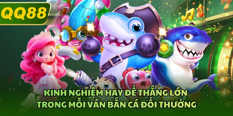 Kinh nghiệm hay để thắng lớn trong mỗi ván bắn cá đổi thưởng