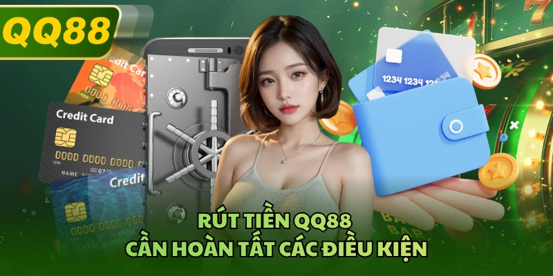 Rút tiền QQ88 cần hoàn tất các điều kiện