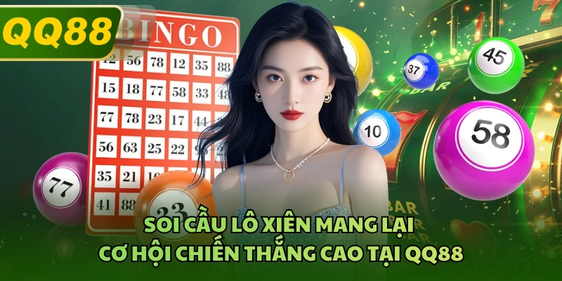 Soi cầu lô xiên mang lại cơ hội chiến thắng cao tại QQ88